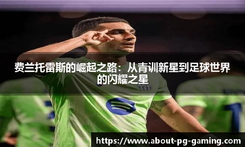 费兰托雷斯的崛起之路：从青训新星到足球世界的闪耀之星